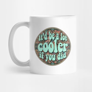 It'd Be a Lot Cooler if you Did Mug